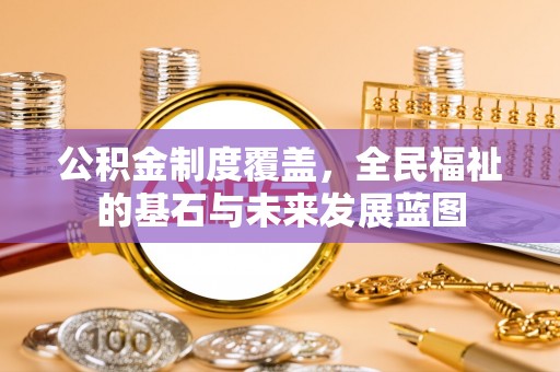桐梓公积金制度覆盖，全民福祉的基石与未来发展蓝图
