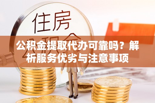 桐梓公积金提取代办可靠吗？解析服务优劣与注意事项