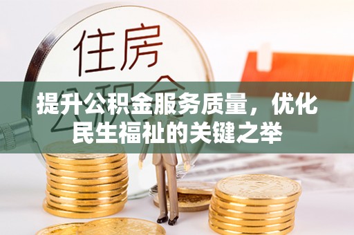 桐梓提升公积金服务质量，优化民生福祉的关键之举