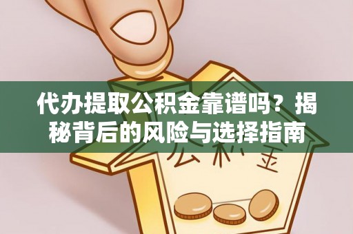 桐梓代办提取公积金靠谱吗？揭秘背后的风险与选择指南