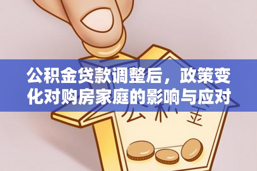 桐梓公积金贷款调整后，政策变化对购房家庭的影响与应对策略