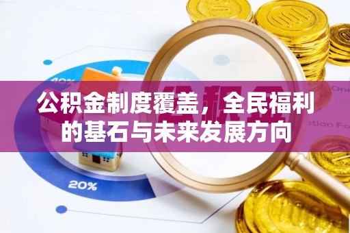桐梓公积金制度覆盖，全民福利的基石与未来发展方向