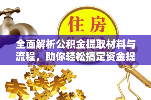 桐梓全面解析公积金提取材料与流程，助你轻松搞定资金提取！