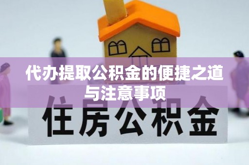 桐梓代办提取公积金的便捷之道与注意事项