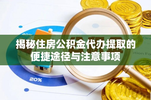 桐梓揭秘住房公积金代办提取的便捷途径与注意事项
