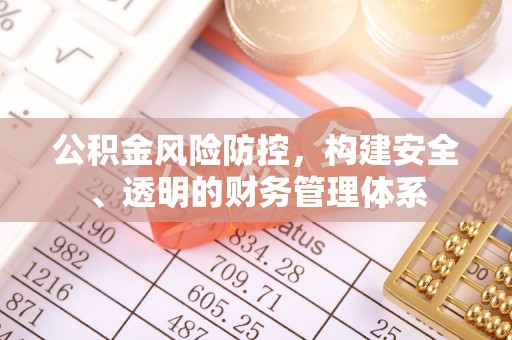 桐梓公积金风险防控，构建安全、透明的财务管理体系