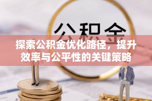桐梓探索公积金优化路径，提升效率与公平性的关键策略