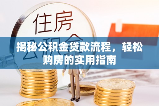 桐梓揭秘公积金贷款流程，轻松购房的实用指南