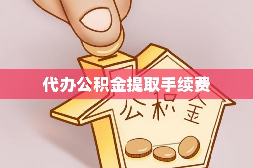 桐梓代办公积金提取手续费
