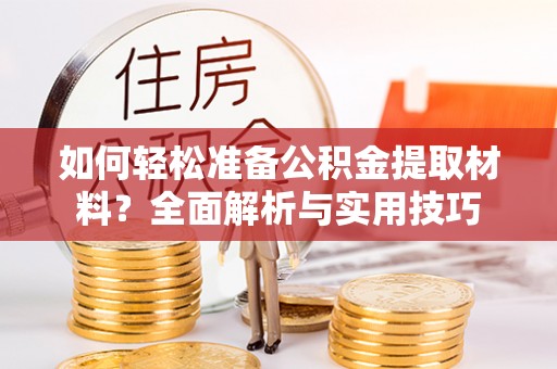 桐梓如何轻松准备公积金提取材料？全面解析与实用技巧
