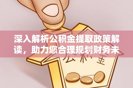 桐梓深入解析公积金提取政策解读，助力您合理规划财务未来