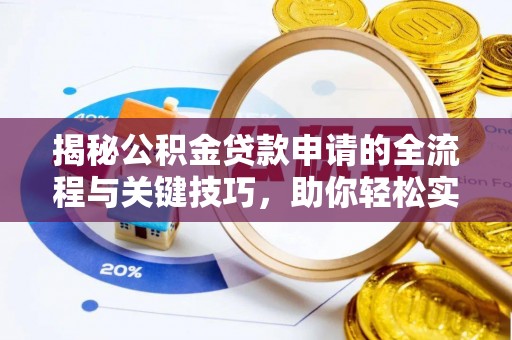 桐梓揭秘公积金贷款申请的全流程与关键技巧，助你轻松实现购房梦想