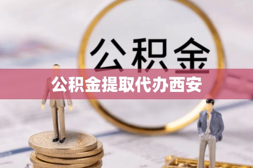 桐梓公积金提取代办西安