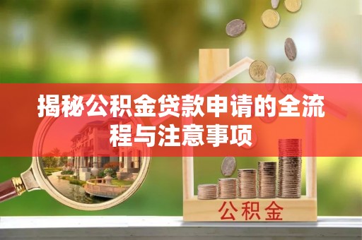 桐梓揭秘公积金贷款申请的全流程与注意事项