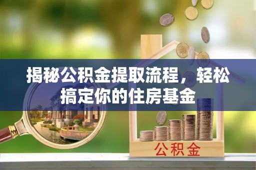 桐梓揭秘公积金提取流程，轻松搞定你的住房基金