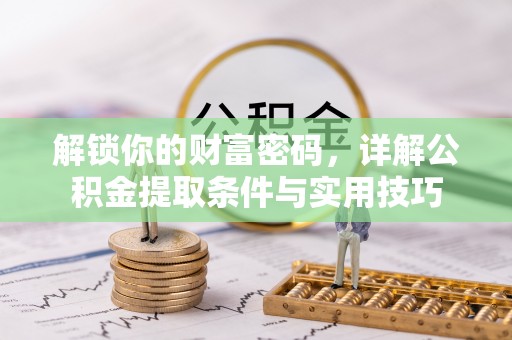 桐梓解锁你的财富密码，详解公积金提取条件与实用技巧