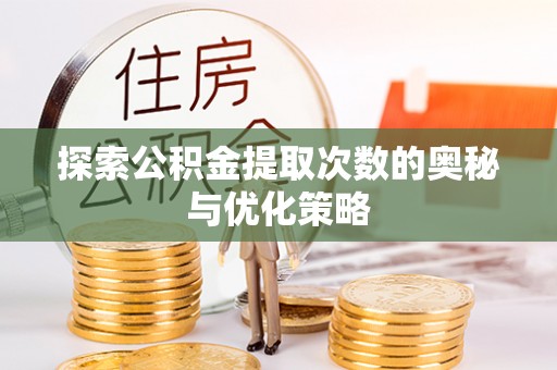 桐梓探索公积金提取次数的奥秘与优化策略