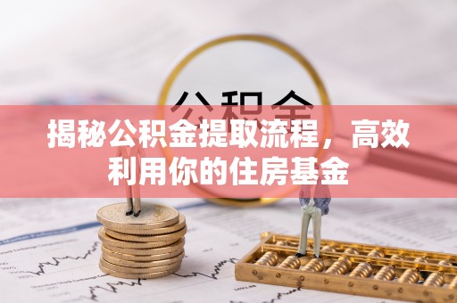 桐梓揭秘公积金提取流程，高效利用你的住房基金