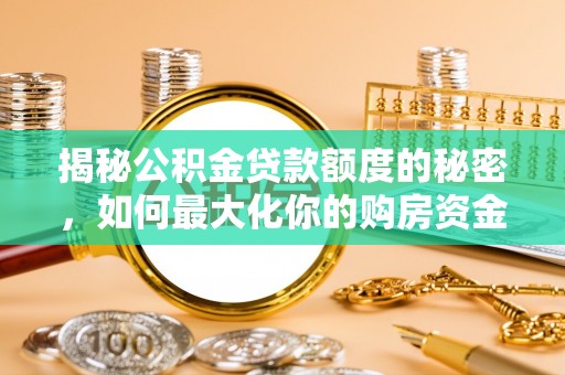 桐梓揭秘公积金贷款额度的秘密，如何最大化你的购房资金