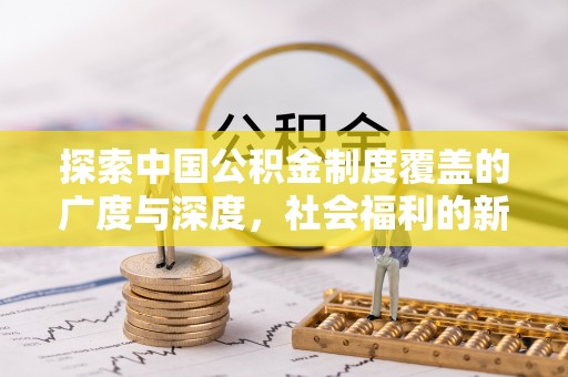 桐梓探索中国公积金制度覆盖的广度与深度，社会福利的新篇章