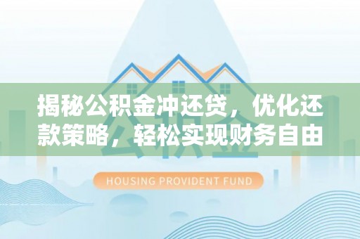 桐梓揭秘公积金冲还贷，优化还款策略，轻松实现财务自由