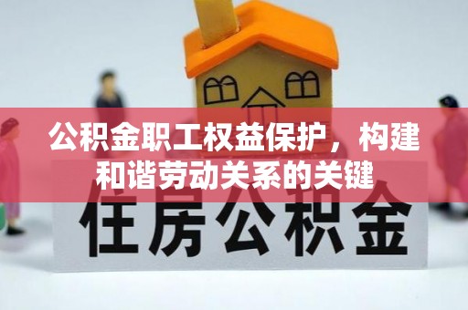 桐梓公积金职工权益保护，构建和谐劳动关系的关键