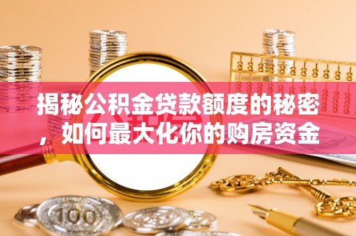 桐梓揭秘公积金贷款额度的秘密，如何最大化你的购房资金